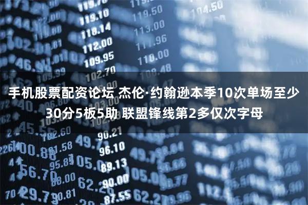 手机股票配资论坛 杰伦·约翰逊本季10次单场至少30分5板5助 联盟锋线第2多仅次字母